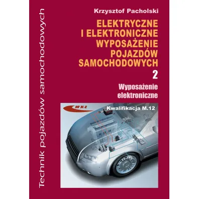Elektryczne i elektroniczne wyposa�enie pojazd�w samochodowych. Cz�� 2. Wyposa�enie elektroniczne. Podr�cznik dla technik�w - Krzysztof Pacholski