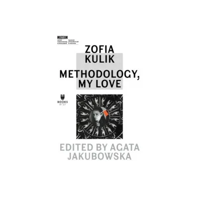 Zofia Kulik: Methodology, My Love - Zofia  Kulik