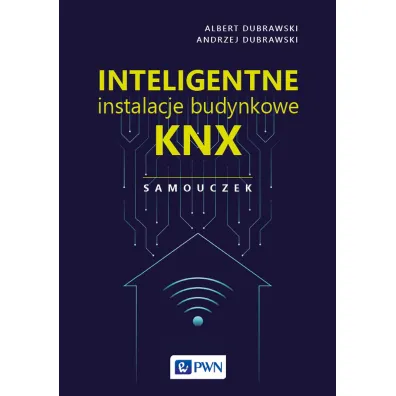 Inteligentne instalacje budynkowe KNX. Samouczek - Albert  Dubrawski, Andrzej  Dubrawski