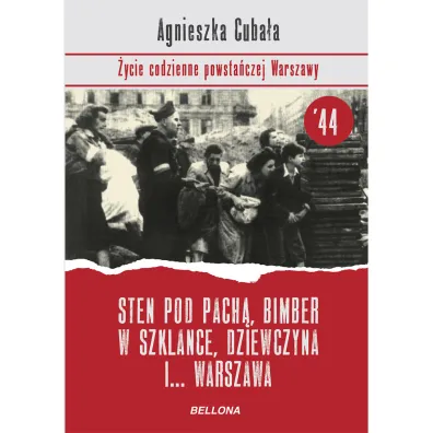 Sten pod pach�, bimber w szklance... �ycie codzienne powsta�czej Warszawy - Agnieszka Cuba�a