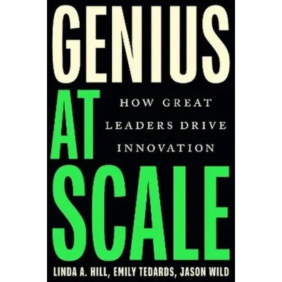 Genius at Scale. How Great Leaders Drive Innovation - Linda A. Hill