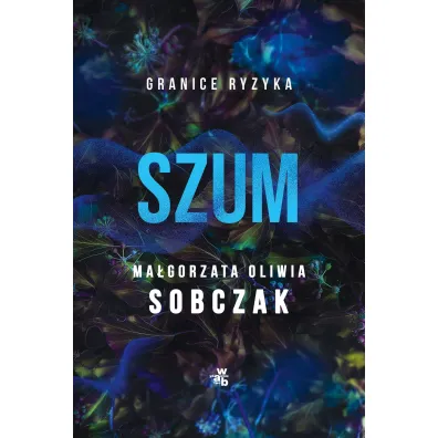 Szum. Granice ryzyka. Tom 2 - Ma�gorzata Oliwia Sobczak