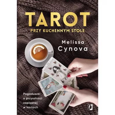 Tarot przy kuchennym stole. Pogaduszki o przysz�o�ci zapisanej w kartach - Melissa  Cynova