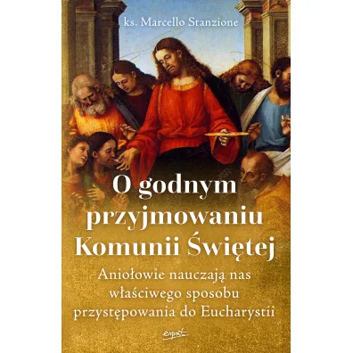 O godnym przyjmowaniu Komunii �wi�tej. Anio�owie nauczaj� nas w�a�ciwego sposobu przyst�powania do Eucharystii - Marcello Stanzione