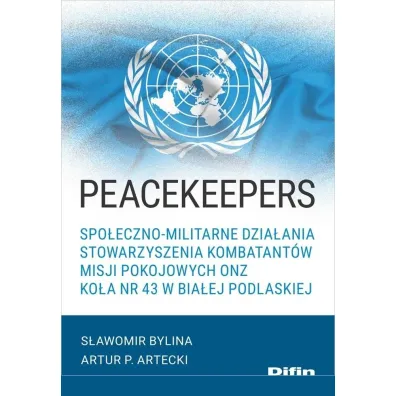 Peacekeepers. Spo�eczno-militarne dzia�ania Stowarzyszenia Kombatant�w Misji Pokojowych ONZ Ko�a nr 43 w Bia�ej Podlaskiej - Bylina S�awomir Artecki P Artur