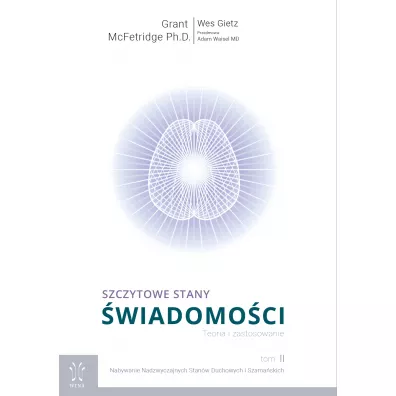 Nabywanie nadzwyczajnych stan�w duchowych i szama�skich. Szczytowe stany �wiadomo�ci. Teoria i zastosowanie. Tom 2 - Grantb McFetridge, Wes  Gietz