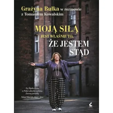 Moj� si�� jest w�a�nie to, �e jestem st�d. Gra�yna Bu�ka w rozmowie z Tomaszem Kowalskim - Tomasz Kowalski, Gra�yna  Bu�ka