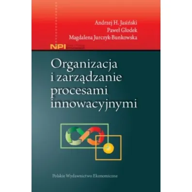 Organizacja i zarz�dzanie procesami innowacyjnymi - Magdalena Jurczyk-Bunkowska, Pawe� G�odek, Andrzej H Jasi�ski
