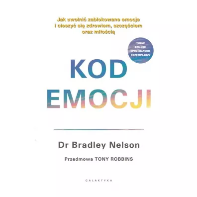Kod emocji. Jak uwolni zablokowane emocje i cieszy si zdrowiem, szczciem oraz mioci - Bradley Nelson