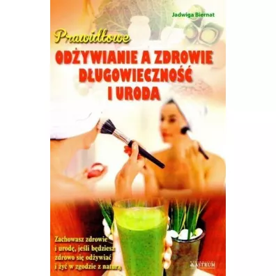 Prawid�owe od�ywianie a zdrowie, d�ugowieczno�� i uroda - Biernat Jadwiga