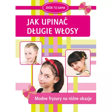 Zr�b to sama. Jak upina� d�ugie w�osy - Marta Jendraszak