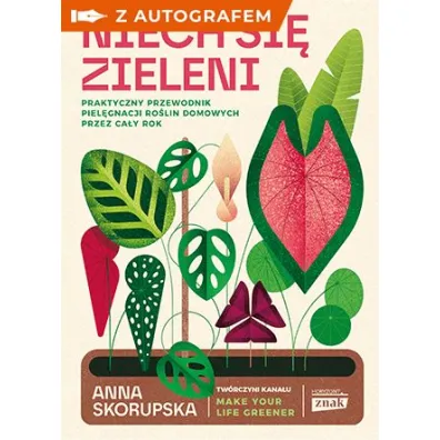 Niech si� zieleni. Praktyczny przewodnik piel�gnacji ro�lin domowych - ksi��ka z autografem - Anna Skorupska