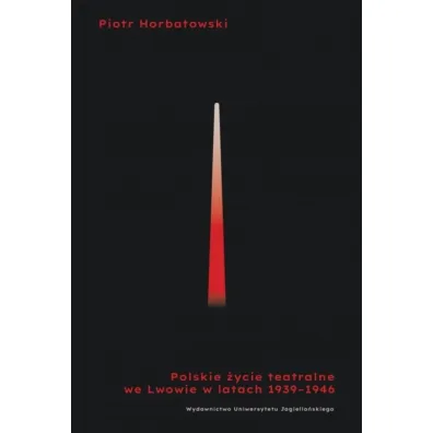 Polskie �ycie teatralne we Lwowie 1939-1946 - Piotr Horbatowski