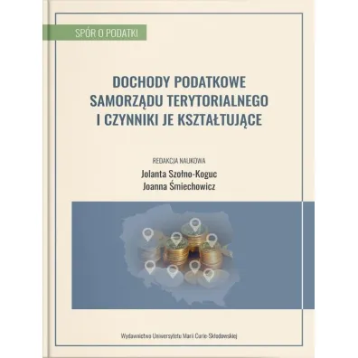 Dochody podatkowe samorz�du terytorialnego i czynniki je kszta�tuj�ce - Joanna �miechowicz, Jolanta Szo�no-Koguc