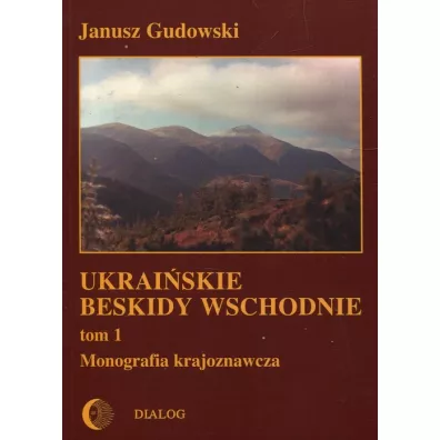 Ukrai�skie Beskidy Wschodnie. Monografia krajoznawcza. Tom 1 - Janusz Gudowski