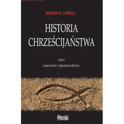 Narodziny chrze�cija�stwa. Historia Chrze�cija�stwa. Tom 1 - Warren H. Carroll