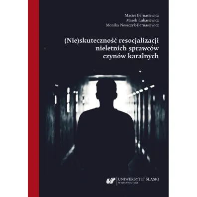 (Nie)skuteczno�� resocjalizacji nieletnich.. - Maciej Bernasiewicz, Marek �ukasiewicz, Monika Noszczyk-Bernasiewicz