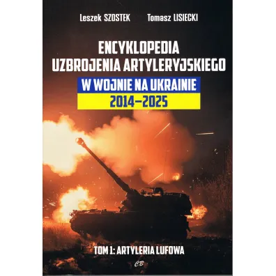 Encyklopedia uzbrojenia artyleryjskiego w wojnie na Ukrainie 2014-2025. Tom 1: Artyleria lufowa - Leszek Szostek, Tomasz  Lisiecki