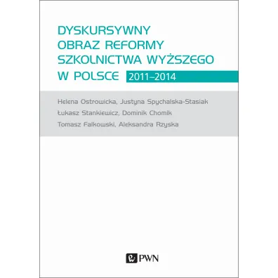 Dyskursywny obraz reformy szkolnictwa wy�szego w Polsce 2011-2014 - Helena Ostrowicka, Tomasz Falkowski, �ukasz Stankiewicz, Aleksandra  Rzyska, Dominik  Chomik, Justyna  Spychalska-Stasiak