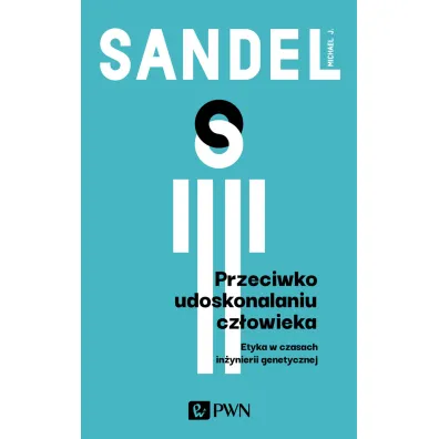 Przeciwko udoskonalaniu cz�owieka. Etyka w czasach in�ynierii genetycznej - Michael J Sandel