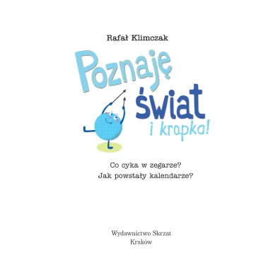 Poznaj� �wiat i kropka! Co cyka w zegarze? Jak powsta�y kalendarze?