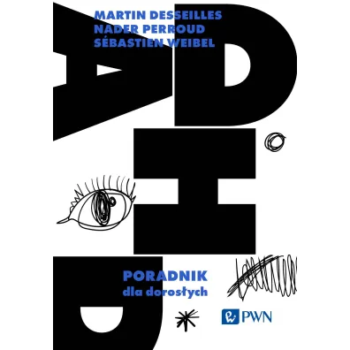 ADHD. Poradnik dla doros�ych - Martin Desseilles, Nader Perroud, S�bastien Weibel