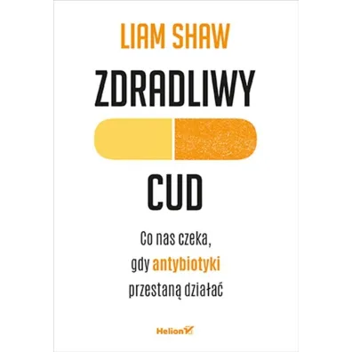 Zdradliwy cud. Co nas czeka, gdy antybiotyki przestan� dzia�a� - Liam Shaw