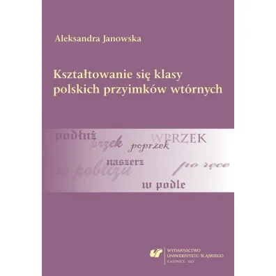 Kszta�towanie si� klasy polskich przyimk�w wt�rnych - Aleksandra Janowska