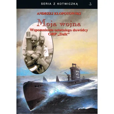 Moja wojna. Wspomnienia ostatniego dow�dcy ORP "Dzik" - Andrzej K�opotowski