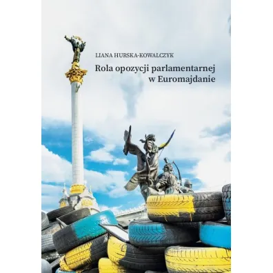 Rola opozycji parlamentarnej w Euromajdanie - Liana Hurska-Kowalczyk