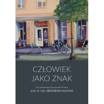 Cz�owiek jako znak. Tom jubileuszowy dla uczczenia 70-lecia prof. dr. hab. Zbigniewa Klocha