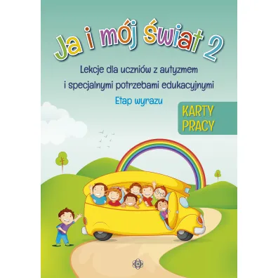 Ja i m�j �wiat 2. Lekcje dla uczni�w z autyzmem i specjalnymi potrzebami edukacyjnymi. Karty pracy