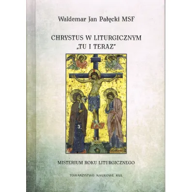 Chrystus w liturgicznym "tu i teraz". Misterium rokuliturgicznego - Waldemar Pa��cki