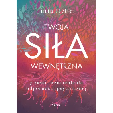 Twoja si�a wewn�trzna 7 zasad wzmocnienia odporno�ci psychicznej - Jutta Heller