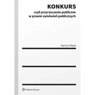 Konkurs czyli przyrzeczenie publiczne w prawie zam�wie� publicznych - Mariusz  Filipek