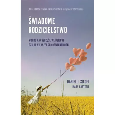 �wiadome rodzicielstwo. Wychowaj szcz�liwe dziecko dzi�ki wi�kszej samo�wiadomo�ci - Daniel J. Siegel, Mary Hartzell, Siegel Daniel Hartzell Mary