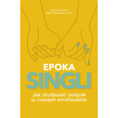 EPOKA SINGLI. Jak zbudowa� zwi�zek w czasach scrollowania - Joanna Godecka, Sylwia  Stodulska-Jurczyk