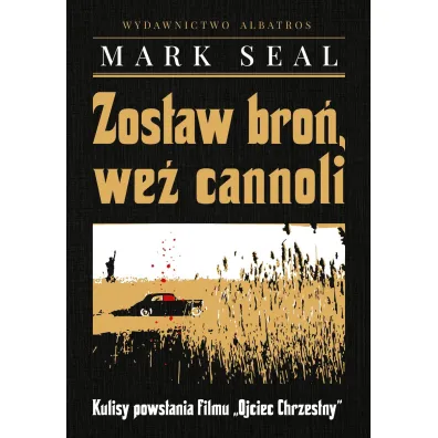 Zostaw bro�, we� cannoli. Kulisy powstania filmu "Ojciec Chrzestny" - Mark Seal