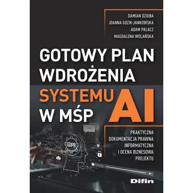 Gotowy plan wdro�enia systemu AI w M�P. Praktyczna dokumentacja prawna, informatyczna i ocena biznesowa projektu