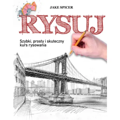 Rysuj. Szybki, prosty i skuteczny kurs rysowania - Jake Spicer