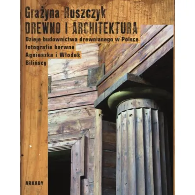 Drewno i architektura. Dzieje budownictwa drewnianego w Polsce - Gra�yna Ruszczyk