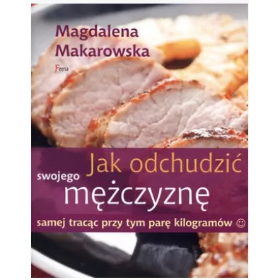 Jak odchudzi� swojego m�czyzn� samej trac�c przy tym par� kilogram�w - Magdalena Makarowska