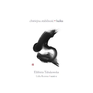 Chwiejna stabilno��. Haiku - El�bieta Tabakowska