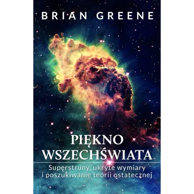 Pi�kno wszech�wiata. Superstruny, ukryte wymiary i poszukiwanie teorii ostatecznej - Brian Greene