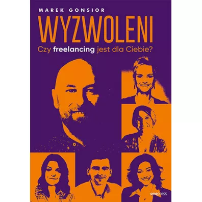 Wyzwoleni. Czy freelancing jest dla Ciebie? - Marek  Gonsior