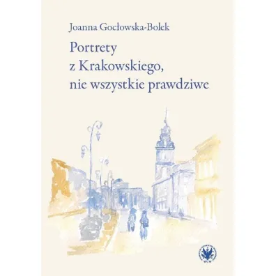 Portrety z Krakowskiego, nie wszystkie prawdziwe - Joanna Goc�owska-Bolek