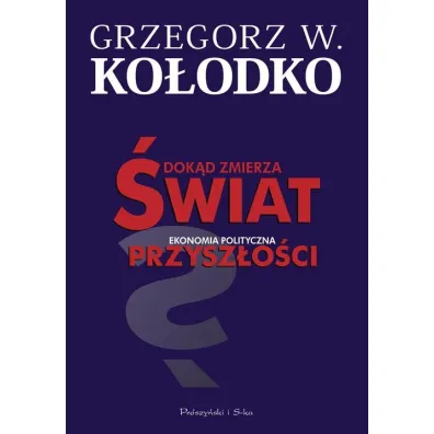 Dok�d zmierza �wiat. Ekonomia polityczna przysz�o�ci - Grzegorz Witold Ko�odko