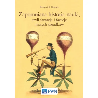 Zapomniana historia nauki, czyli fantazje i facecje naszych dziadk�w - Krzysztof Rejmer