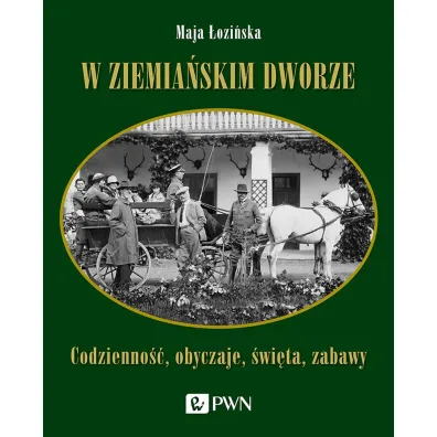 W ziemia�skim dworze. Codzienno��, obyczaje, �wi�ta, zabawy - Maja �ozi�ska