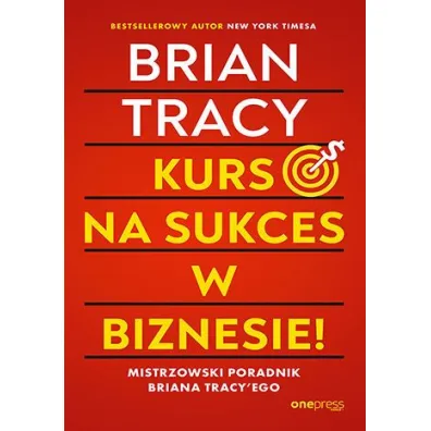 Kurs na sukces w biznesie! Mistrzowski poradnik Briana Tracy'ego - Brian Tracy